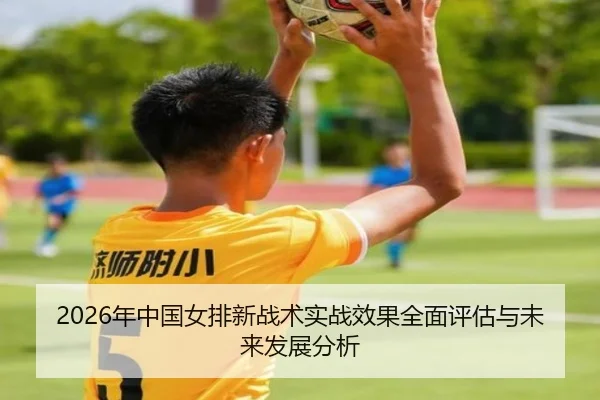 2026年中国女排新战术实战效果全面评估与未来发展分析